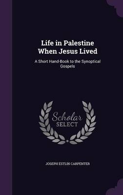 Life in Palestine When Jesus Lived on Hardback by Joseph Estlin Carpenter