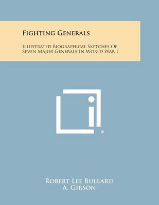 Fighting Generals: Illustrated Biographical Sketches of Seven Major Generals in World War I by Robert Lee Bullard image
