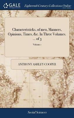 Characteristicks, of Men, Manners, Opinions, Times, &c. in Three Volumes. ... of 3; Volume 1 by Anthony Ashley Cooper image