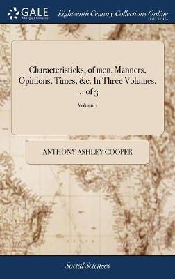 Characteristicks, of Men, Manners, Opinions, Times, &c. in Three Volumes. ... of 3; Volume 1 on Hardback by Anthony Ashley Cooper