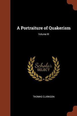 A Portraiture of Quakerism; Volume III by Thomas Clarkson