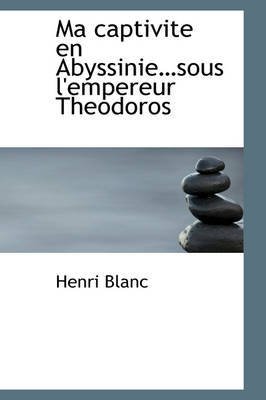 Ma Captivite En Abyssinie.Sous L'Empereur Theodoros by Henri Blanc image
