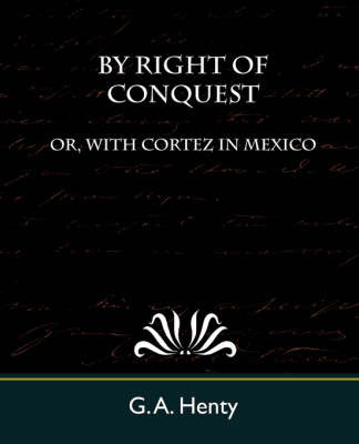 By Right of Conquest Or, with Cortez in Mexico on Paperback by A Henty G a Henty