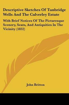 Descriptive Sketches Of Tunbridge Wells And The Calverley Estate: With Brief Notices Of The Picturesque Scenery, Seats, And Antiquities In The Vicinity (1832) by John Britton image