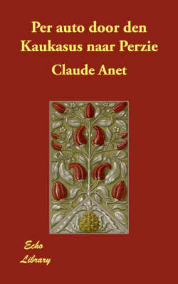 Per Auto Door Den Kaukasus Naar Perzie on Paperback by Claude Anet