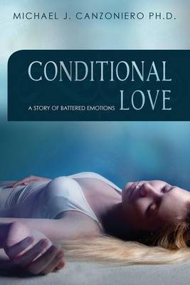 Conditional Love: A Story of Battered Emotions on Paperback by Michael J Canzoniero Ph D