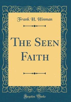 The Seen Faith (Classic Reprint) by Frank H Hinman image