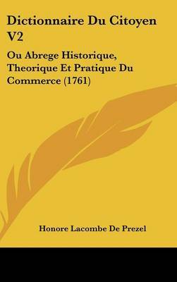 Dictionnaire Du Citoyen V2: Ou Abrege Historique, Theorique Et Pratique Du Commerce (1761) by Honore Lacombe De Prezel image