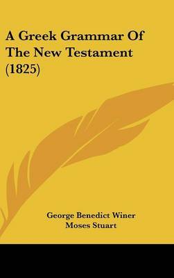 A Greek Grammar Of The New Testament (1825) on Hardback by George Benedict Winer