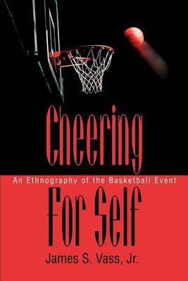 Cheering for Self: An Ethnography of the Basketball Event by James S Vass Jr image
