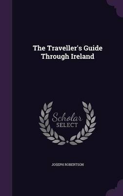 The Traveller's Guide Through Ireland by Joseph Robertson image