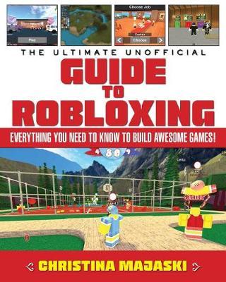 The Ultimate Unofficial Guide To Robloxing Christina Majaski Book - the ultimate unofficial guide to robloxing by christina majaski image