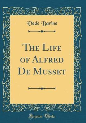 The Life of Alfred de Musset (Classic Reprint) by Vede Barine image