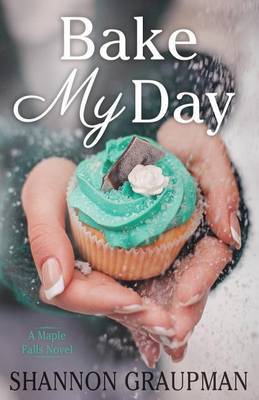 Bake My Day by Shannon Graupman