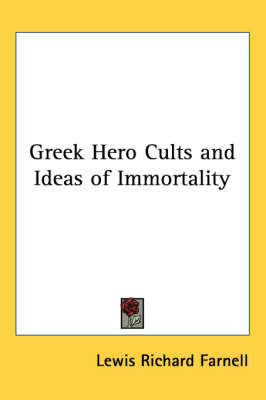 Greek Hero Cults and Ideas of Immortality by Lewis Richard Farnell image
