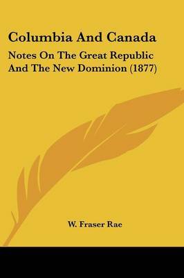 Columbia and Canada: Notes on the Great Republic and the New Dominion (1877) by William Fraser Rae image