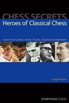 Chess Secrets: Heroes of Classical Chess by Craig Pritchett