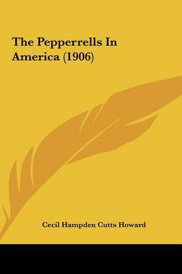 The Pepperrells in America (1906) on Hardback by Cecil Hampden Cutts Howard