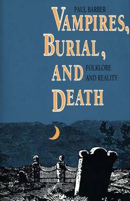 Vampires, Burial and Death: Folklore and Reality by Paul Barber image