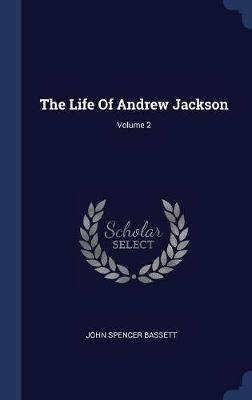The Life of Andrew Jackson; Volume 2 by John Spencer Bassett image