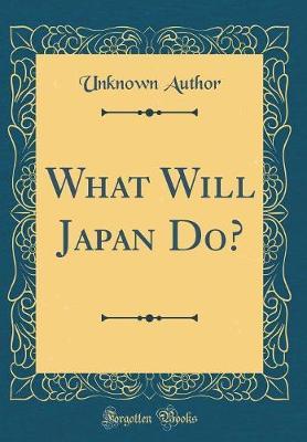What Will Japan Do? (Classic Reprint) by Unknown Author image