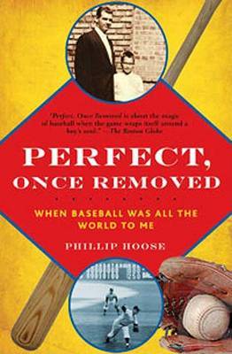 Perfect, Once Removed: When Baseball Was All the World to Me on Paperback by Phillip Hoose