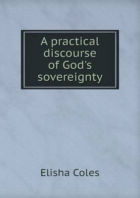 A Practical Discourse of God's Sovereignty by Elisha Coles Jr image