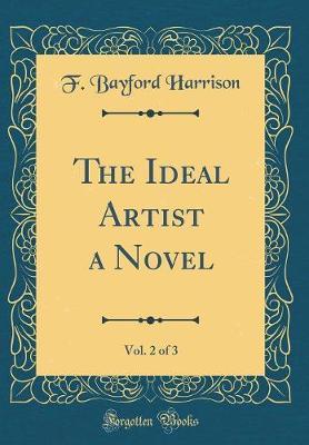 The Ideal Artist a Novel, Vol. 2 of 3 (Classic Reprint) by F Bayford Harrison image