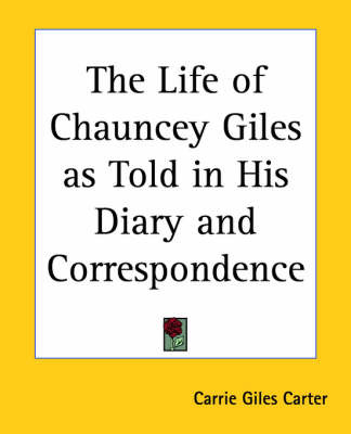 The Life of Chauncey Giles as Told in His Diary and Correspondence by Carrie Giles Carter image
