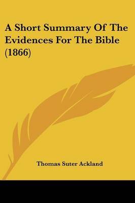 A Short Summary Of The Evidences For The Bible (1866) on Paperback by Thomas Suter Ackland