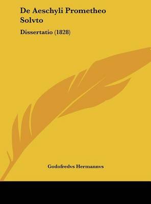 de Aeschyli Prometheo Solvto: Dissertatio (1828) by Godofredvs Hermannvs image