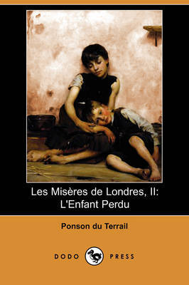 Les Miseres De Londres, II: L'Enfant Perdu (Dodo Press) by Ponson du Terrail image