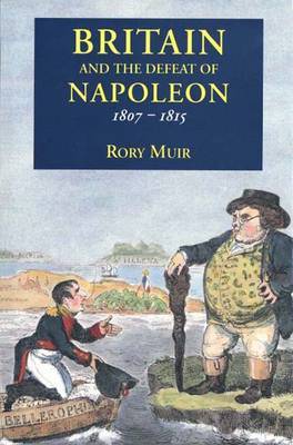 Britain and the Defeat of Napoleon, 1807-15 on Hardback by Rory Muir