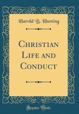 Christian Life and Conduct (Classic Reprint) by Harold B. Hunting image