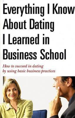 Everything I Know About Dating I Learned in Business School: How to Succeed in Dating by Using Basic Business Practices by A.K. Crump image