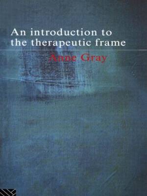 An Introduction to the Therapeutic Frame on Paperback by Anne Gray