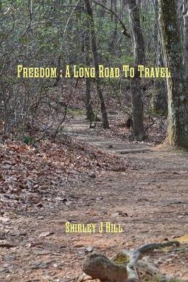 Freedom : A Long Road to Travel by Shirley J Hill