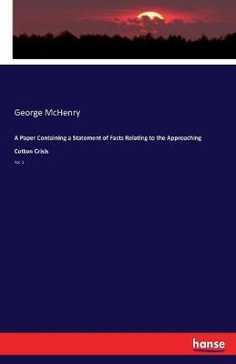 A Paper Containing a Statement of Facts Relating to the Approaching Cotton Crisis by George McHenry image