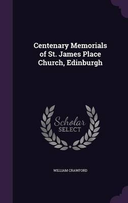 Centenary Memorials of St. James Place Church, Edinburgh on Hardback by William Crawford