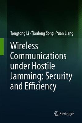 Wireless Communications under Hostile Jamming: Security and Efficiency by Tongtong Li image