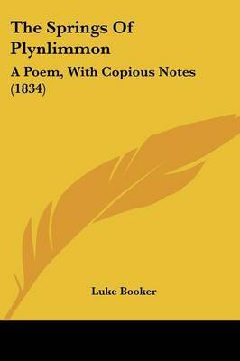 The Springs Of Plynlimmon: A Poem, With Copious Notes (1834) on Paperback by Luke Booker