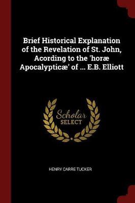 Brief Historical Explanation of the Revelation of St. John, Acording to the 'Horae Apocalypticae' of ... E.B. Elliott image