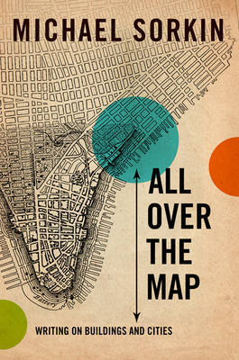 All Over the Map: Writing on Buildings and Cities by Michael Sorkin image