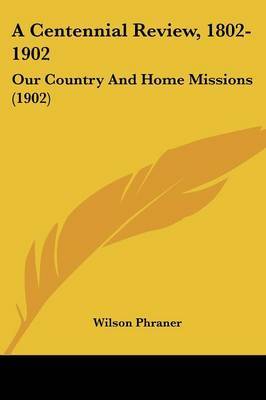 A Centennial Review, 1802-1902: Our Country and Home Missions (1902) on Paperback by Wilson Phraner