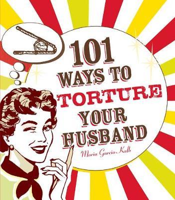 101 Ways to Torture Your Husband by Maria Garcia-Kalb image