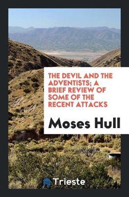 The Devil and the Adventists; A Brief Review of Some of the Recent Attacks by Moses Hull image