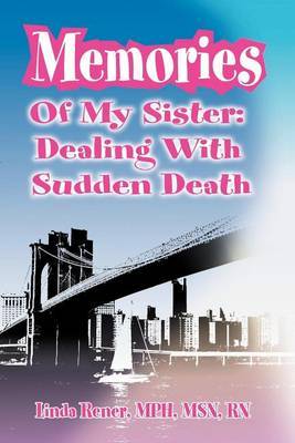 Memories of My Sister: Dealing with Sudden Death by Linda Rener