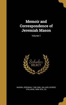 Memoir and Correspondence of Jeremiah Mason; Volume 1 on Hardback