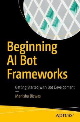 Beginning AI Bot Frameworks by Manisha Biswas