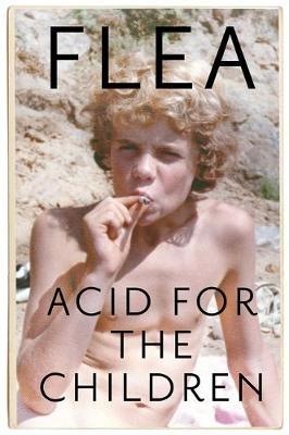Acid For The Children - The autobiography of Flea, the Red Hot Chili Peppers legend by Flea image
